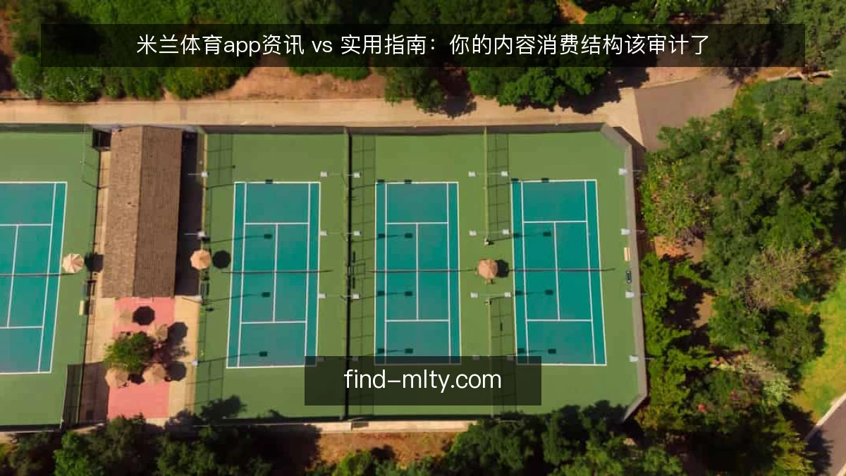 米兰体育app资讯 vs 实用指南：你的内容消费结构该审计了