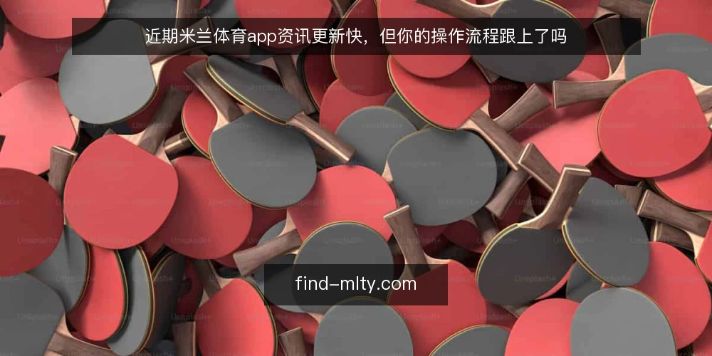 近期米兰体育app资讯更新快，但你的操作流程跟上了吗 — 先核对当前资讯源与更新节奏 配图