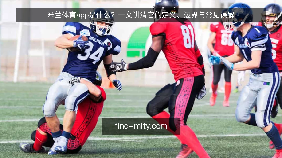 米兰体育app是什么？一文讲清它的定义、边界与常见误解