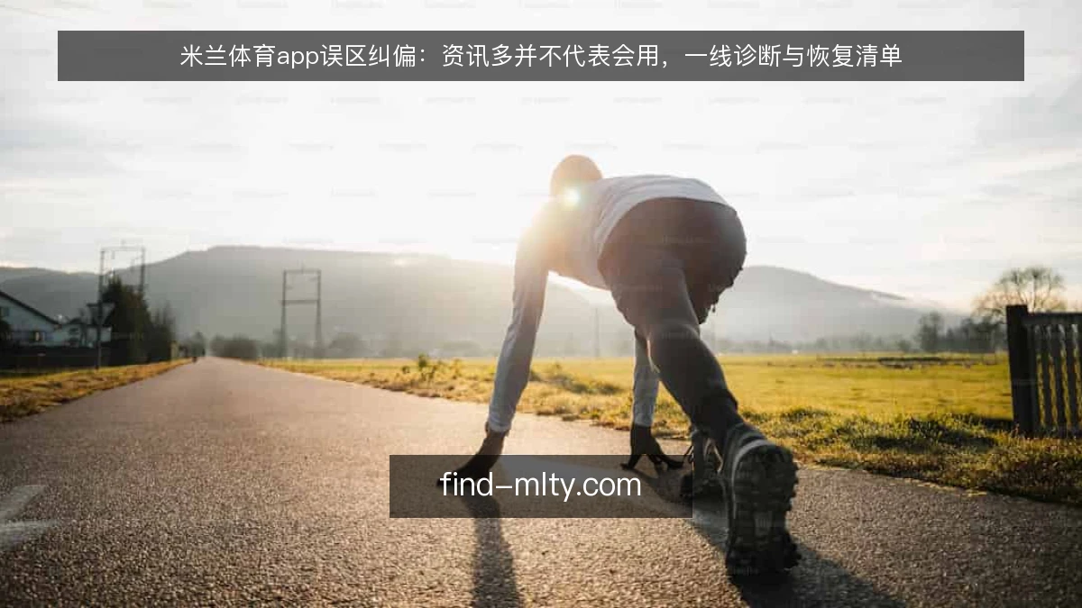 米兰体育app误区纠偏：资讯多并不代表会用，一线诊断与恢复清单