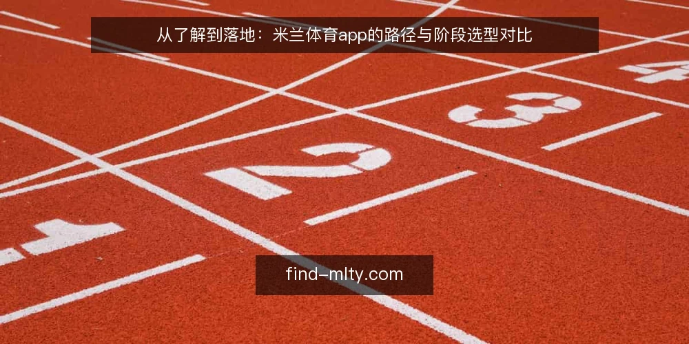 从了解到落地：米兰体育app的路径与阶段选型对比 — 先定决策标准：路径阶段决定选型方向 配图
