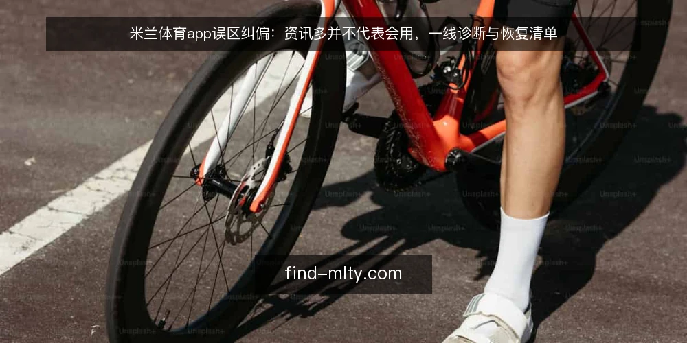 米兰体育app误区纠偏：资讯多并不代表会用，一线诊断与恢复清单 — 先看哪些信号值得警惕 配图